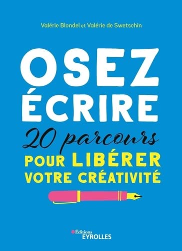 Osez écrire: 20 parcours pour libérer votre créativité - Valérie Blondel &Valérie de Swetschin 2023