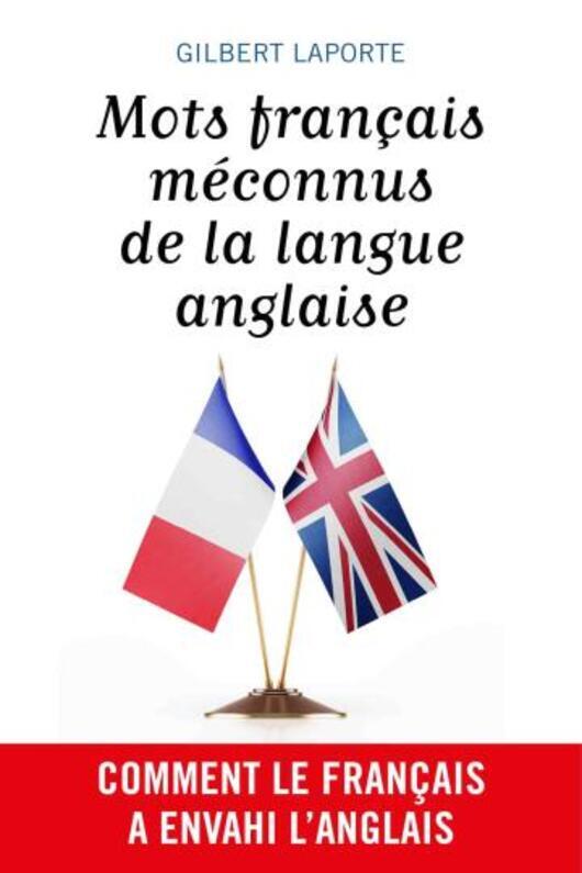 Mots français méconnus de la langue anglaise - Gilbert Laporte 2020