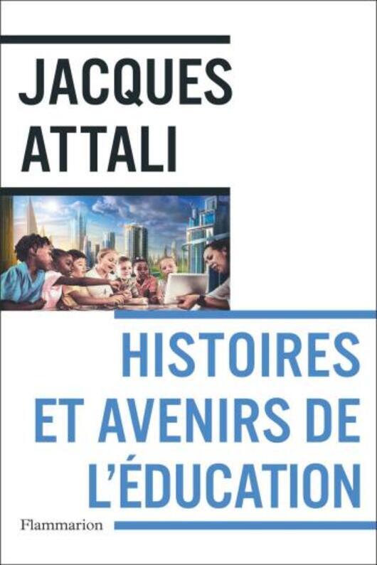 Histoires et avenirs de l'éducation - Jacques Attali 2022